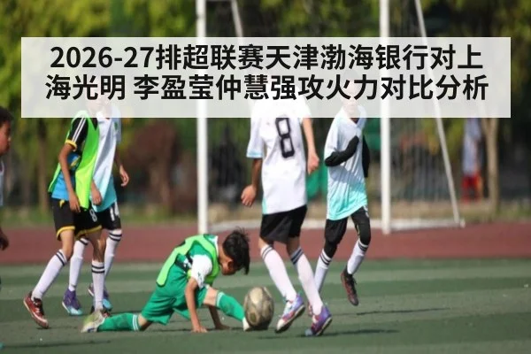2026-27排超联赛天津渤海银行对上海光明 李盈莹仲慧强攻火力对比分析